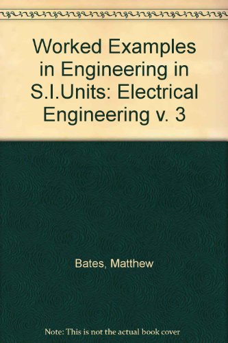 Worked Examples in Engineering in SI Units: Volume III: Electrical Engineering