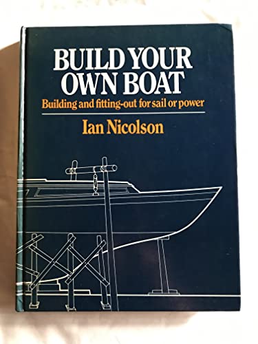 Imagen de archivo de Build Your Own Boat: Building and Fitting Out for Sail and Power a la venta por WorldofBooks