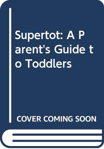Stock image for Supertot: A Parents Guide to Toddlers for sale by Reuseabook