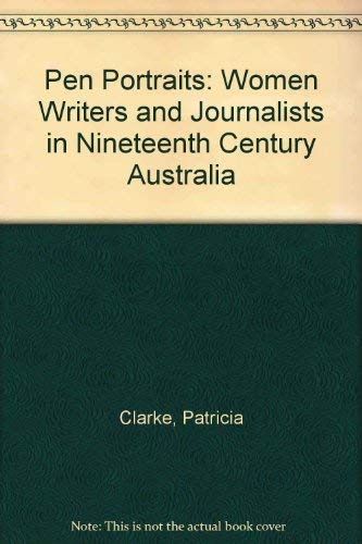 Pen Portraits: Women Writers and Journalists in Nineteenth Century Australia
