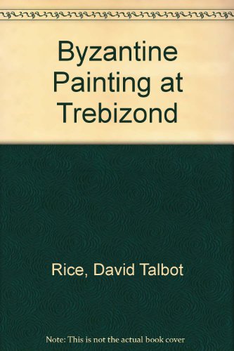 Byzantine Painting at Trebizond (9780047090059) by Gabriel Millet And D. Talbot Rice