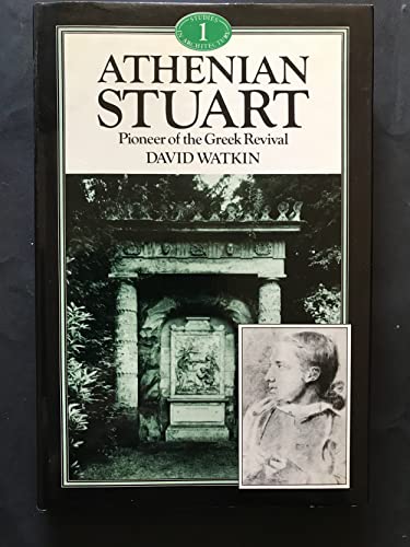 Athenian Stuart: Pioneer of the Greek revival (Studies in architecture) (9780047200267) by Watkin, David