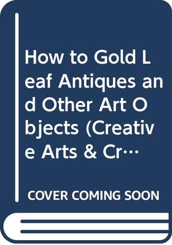 Stock image for How to Gold Leaf Antiques and Other Art Objects (Creative Arts & Crafts S.) for sale by WorldofBooks