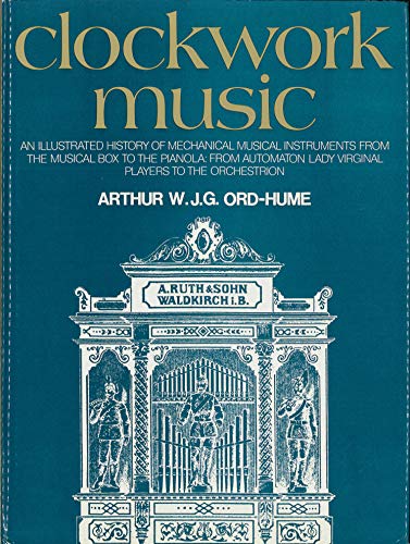 Stock image for Clockwork music: An illustrated history of mechanical musical instruments from the musical box to the pianola, from automaton lady virginal players to orchestrion for sale by RIVERLEE BOOKS