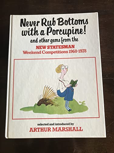 Beispielbild fr Never Rub Bottoms with a Porcupine! : And Other Gems from the 'New Statesman' Weekend Competitions 1968-1978 zum Verkauf von Better World Books
