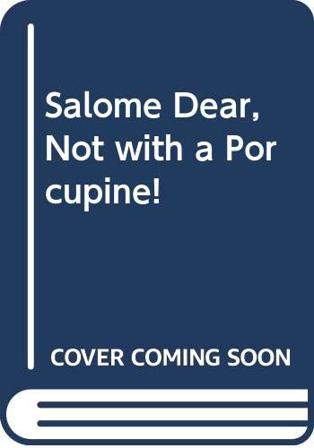 Stock image for Salome Dear, Not with a Porcupine! for sale by Reuseabook
