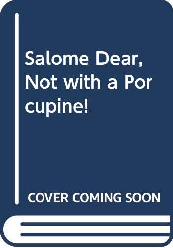 Stock image for Salome Dear, Not with a Porcupine! for sale by WorldofBooks