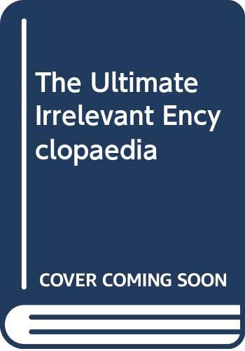 Imagen de archivo de The Ultimate Irrelevant Encyclopaedia a la venta por Goldstone Books