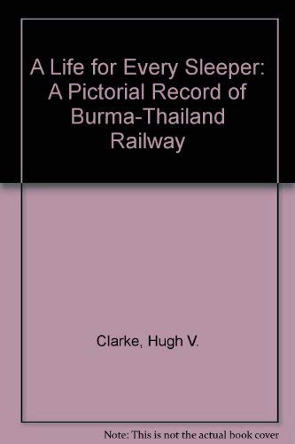 Stock image for A Life for Every Sleeper : A Pictorial Record of the Burma-Thailand Railway for sale by Better World Books: West