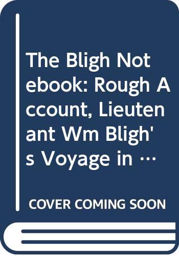 Imagen de archivo de The Bligh Notebook. 'Rough Account - Lieutenant Wm Bligh's Voyage in the Bounty's Launch from the ship to Tofua & thence to Timor' 28 April to 14 June 1789. With a draft list of the BOUNTY Mutineers. Transcription and Facsimile edited By . a la venta por Arapiles Mountain Books - Mount of Alex