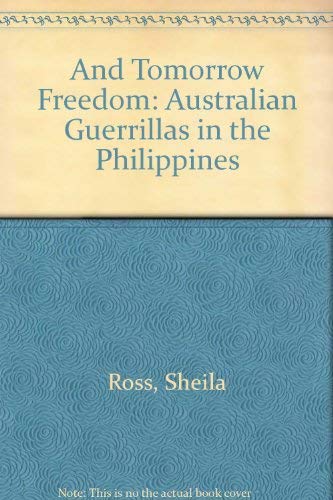 9780049201071: And Tomorrow Freedom: Australian Guerrillas in the Philippines