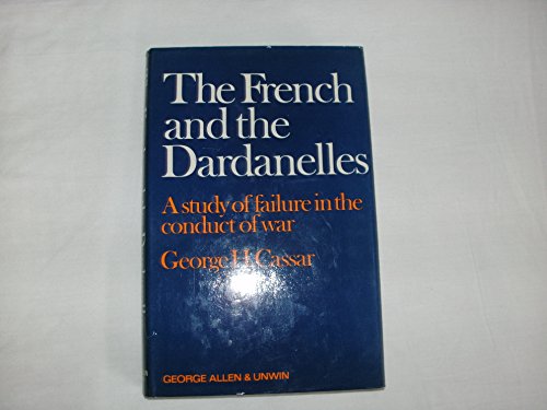 Imagen de archivo de The French and the Dardanelles: A Study of Failure in the Conduct of War a la venta por Second Story Books, ABAA