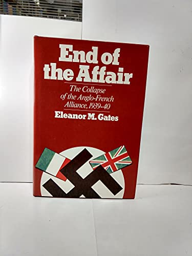 End of the Affair; The Collapse of the Anglo-French Alliance, 1939-40