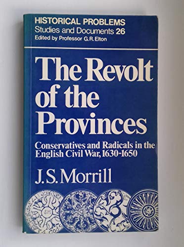 Revolt of the Provinces: Conservatives and Radicals in the English Civil War, 1630-50 (9780049421592) by J. S. Morrill