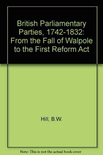9780049421875: British Parliamentary Parties, 1742-1832: From the Fall of Walpole to the First Reform Act