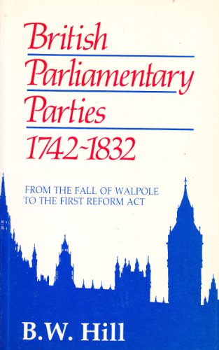 Stock image for British Parliamentary Parties, 1742-1832: From the Fall of Walpole to the First Reform Act for sale by Books From California