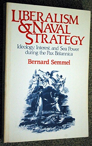 9780049422018: Liberalism and Naval Strategy: Ideology Interest and Sea Power During the Pax Britannica