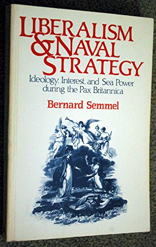 9780049422018: Liberalism and Naval Strategy: Ideology, Interest and Sea Power During the Pax Britannica