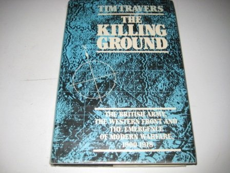Stock image for The Killing Ground: The British Army, the Western Front and Emergence of Modern Warfare, 1900-1918 for sale by The Book Spot