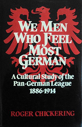 Stock image for We Men Who Feel Most German: A Cultural Study of the Pan-German League, 1886-1914 for sale by ThriftBooks-Dallas