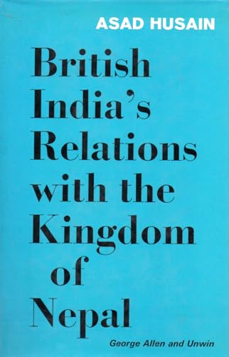 British India's relations with the Kingdom of Nepal, 1857-1947: A diplomatic history of Nepal (9780049540149) by Asad Husain