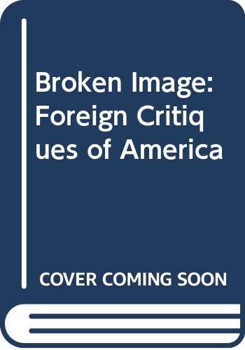 Stock image for Broken Image: Foreign Critiques of America for sale by Housing Works Online Bookstore