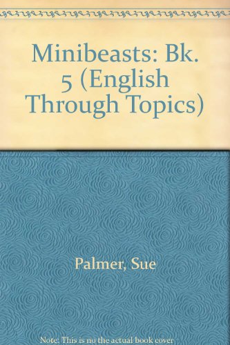 Minibeasts: Level 5, Pupil's Book (English Through Topics) (9780050050637) by Palmer MEd, Sue; Brinton MPhil, Peter