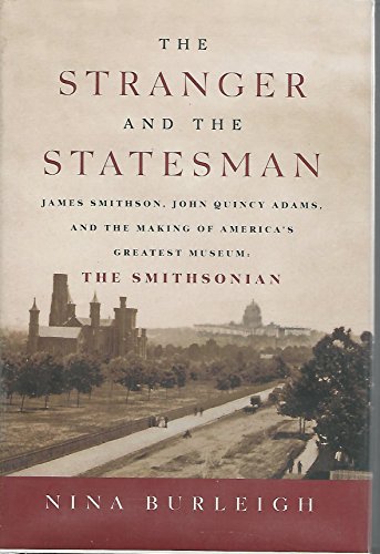 Stock image for The Stranger and the Statesman: James Smithson, John Quincy Adams, and the Making of America's Greatest Museum: The Smithsonian for sale by Decluttr