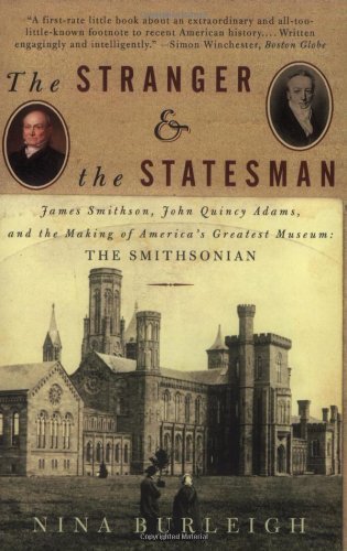 Stock image for The Stranger and the Statesman: James Smithson, John Quincy Adams, and the Making of America's Greatest Museum: The Smithsonian for sale by Wonder Book