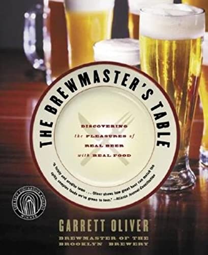 The Brewmaster's Table: Discovering the Pleasures of Real Beer with Real Food - Oliver, Garrett