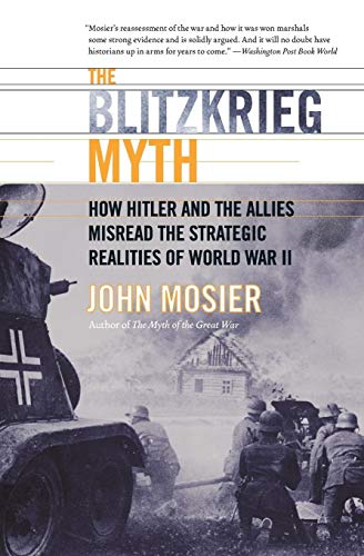 Beispielbild fr The Blitzkrieg Myth: How Hitler and the Allies Misread the Strategic Realities of World War II zum Verkauf von Books From California