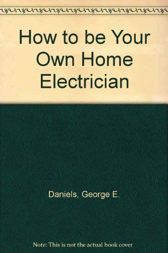 9780060011703: How to Be Your Own Home Electrician