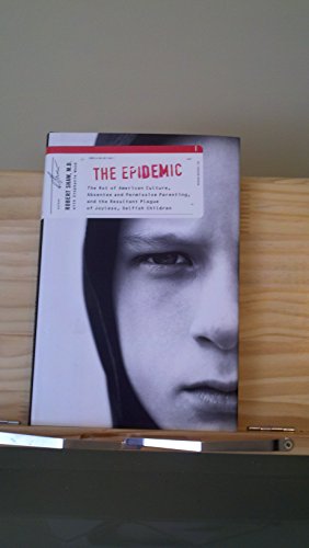 Imagen de archivo de Epidemic : The Rot of American Culture, Absentee and Permissive Parenting, and the Resultant Plague of Joyless, Selfish Children a la venta por Dunaway Books