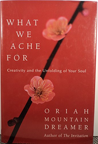 What We Ache For: Creativity and the Unfolding of Your Soul (9780060011963) by Oriah Mountain Dreamer
