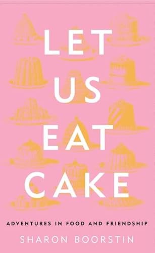 Stock image for Let Us Eat Cake: Adventures in Food and Friendship for sale by Gulf Coast Books