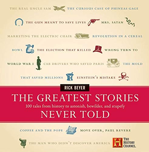 9780060014018: The Greatest Stories Never Told: 100 Tales from History to Astonish, Bewilder, and Stupefy