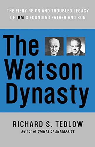 The Watson Dynasty: The Fiery Reign and Troubled Legacy of IBM's Founding Father and Son (9780060014063) by Tedlow, Richard S.