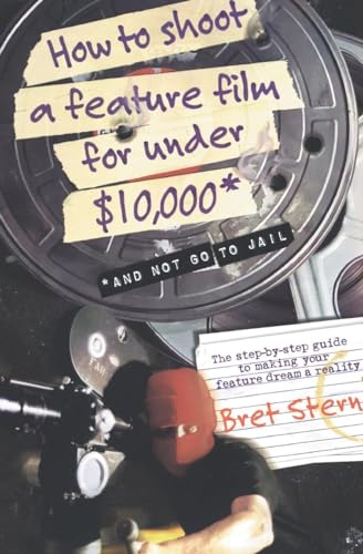 Stock image for How to Shoot a Feature Film for Under $10,000 (And Not Go to Jail) for sale by Ergodebooks