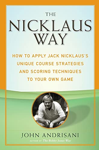 Imagen de archivo de The Nicklaus Way: How to Apply Jack Nicklaus's Unique Course Strategies and Scoring Techniques to Your Own Game a la venta por SecondSale