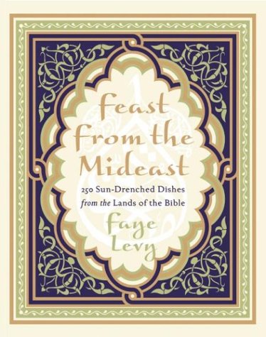 Feast from the Mideast: 250 Sun-Drenched Dishes from the Lands of the Bible (Cookbooks)