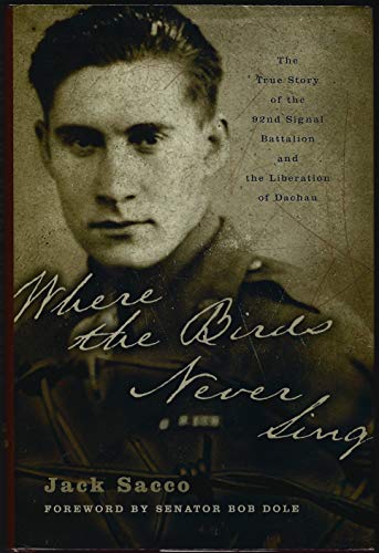 

Where the Birds Never Sing: The True Story of the 92nd Signal Battalion and the Liberation of Dachau [signed] [first edition]