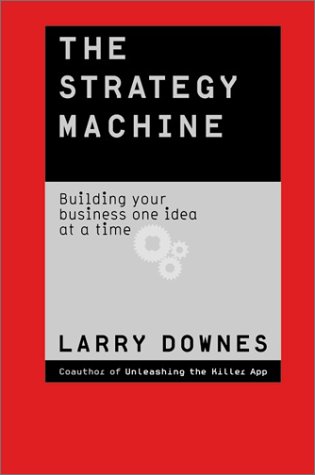 The Strategy MacHine: Building Your Business One Idea at a Time (9780060098810) by Larry Downes