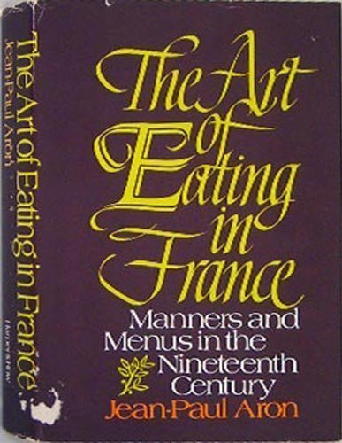 9780060101343: The Art Of Eating In France, Manners And Menus In The Nineteenth Century,