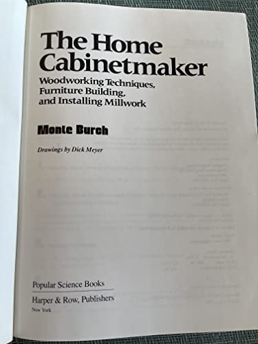 The home cabinetmaker: Woodworking techniques, furniture building, and installing millwork (9780060103491) by Burch, Monte