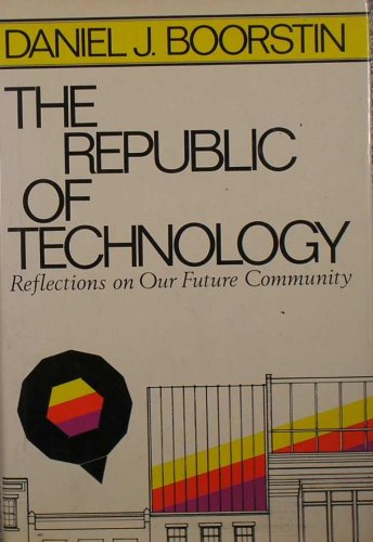 The republic of technology: Reflections on our future community (9780060104283) by Daniel J. Boorstin
