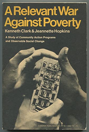 A Relevant War Against Poverty: A Study of Community Action Programs and Observable Social Change (9780060107987) by CLARK, Kenneth B. And Jeannette Hopkins.