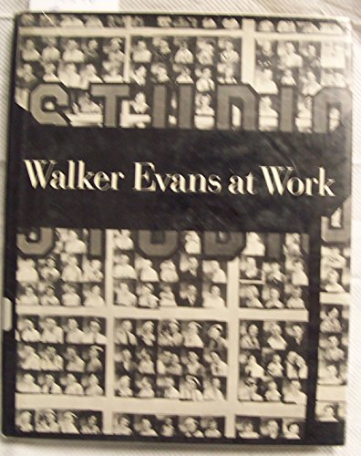 Walker Evans at work: 745 photographs together with documents selected from letters, memoranda, interviews, notes - Walker Evans
