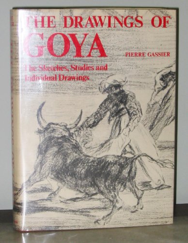 The Drawings of Goya: The Sketches, Studies and Individual Drawings