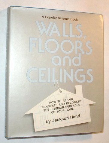 Imagen de archivo de Walls, Floors and Ceilings: How to Repair, Renovate and Decorate the Interior Surfaces of Your Home (A Popular Science Book) a la venta por THE OLD LIBRARY SHOP