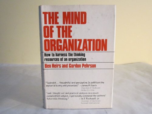 The mind of the organization: On the relevance of the decision-thinking processes of the human mind to the decision-thinking processes of organizations (9780060118181) by Heirs, Ben J